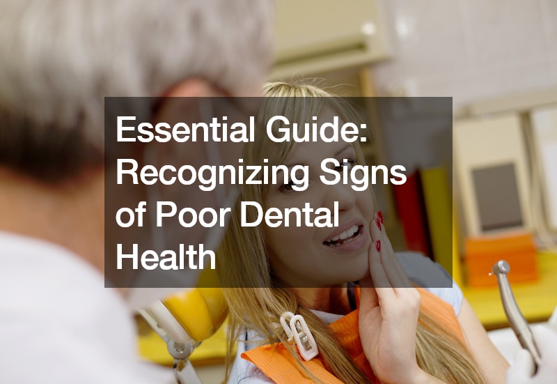 Essential Guide Recognizing Signs of Poor Dental Health