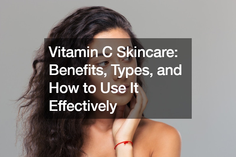 Vitamin C Skincare Benefits, Types, and How to Use It Effectively