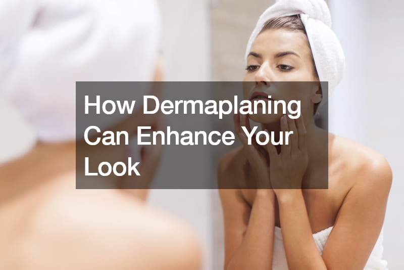 How Dermaplaning Can Enhance Your Look