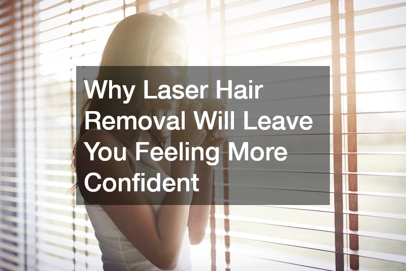 Why Laser Hair Removal Will Leave You Feeling More Confident