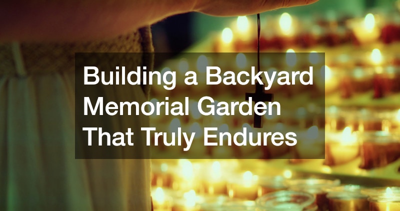 Building a Backyard Memorial Garden That Truly Endures