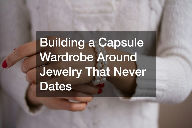 Building a Capsule Wardrobe Around Jewelry That Never Dates
